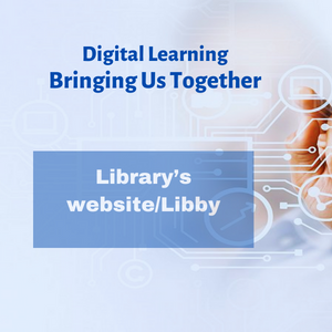 Text that reads, Digital learning bring us together, Library's website and Libby